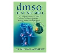 dmso healing bible: The Complete Guide to DMSO: Natural Pain Management, Healing, and Recovery Support