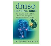 dmso healing bible: The Complete Guide to DMSO: Natural Pain Management, Healing, and Recovery Support