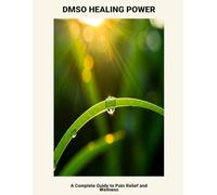 Dmso Healing Power: A Complete Guide To Pain Relief And Wellness