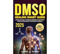 DMSO Healing Smart Guide: Unlock the Power of Dimethyl Sulfoxide for Pain Relief, Reduced Inflammation and Improved Wellness