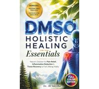 DMSO Holistic Healing Essentials: Nature's Solution for Pain Relief, Inflammation Reduction & Tissue Recovery to Fuel Lifelong Vitality