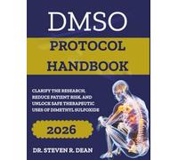 DMSO PROTOCOL HANDBOOK - A Practitioner’s Guide: Clarify the Research, Reduce Patient Risk, and Unlock Safe Therapeutic Uses of Dimethyl Sulfoxide
