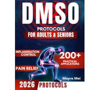 DMSO Protocols for Adults & Seniors: Unlock the Natural Power of Dimethyl Sulfoxide to Eliminate Pain, Reduce Inflammation & Reclaim Your Health