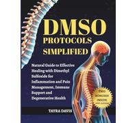 DMSO PROTOCOLS SIMPLIFIED: Natural Guide to Effective Healing with Dimethyl Sulfoxide for Inflammation and Pain Management, Immune Support and Degenerative Health