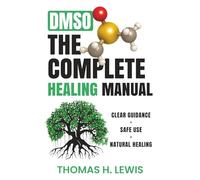 DMSO: The Complete Healing Manual: A Comprehensive Dimethyl Sulfoxide Guide with 250+ Evidence-Based Protocols, Safe Dilution & Application Methods, Including a 30-Day Starter Program and More