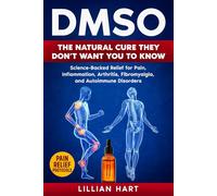 DMSO: The Natural Cure They Don’t Want You to Know: Science-Backed Relief for Pain, Inflammation, Arthritis, Fibromyalgia, and Autoimmune Disorders