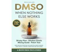 DMSO: When Nothing Else Works: The Most Complete step-by-step Protocol Guide to Safe Healing from Pain, Inflammation, Nerve Damage, Joint Health, Chronic Conditions and Anti-Aging