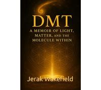 DMT - A Memoir of Light, Matter, and the Molecule Within