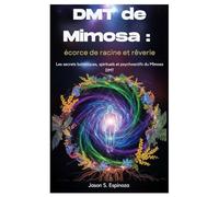 DMT de Mimosa : écorce de racine et rêverie: Les secrets botaniques, spirituels et psychoactifs du Mimosa DMT