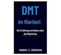 DMT im Klartext:: Die Erfahrung verstehen ohne das Mysterium
