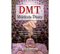 DMT. La molécule de l'âme. Recherche révolutionnaire sur la biologie des expériences mystiques et de mort imminente