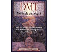 Dmt La Molécule De L'esprit - Une Recherche Révolutionnaire Dans La Biologie De L'expérience Au Seuil De La Mort