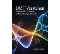 DMT verstehen - Bewusstsein, Erfahrung und Neurobiologie der Seele: Grundlagen, innere Wahrnehmung, spirituelle Dimensionen, Gehirnprozesse, intuitive ... Integration und achtsame Selbsterkundung