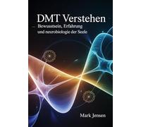DMT verstehen - Bewusstsein, Erfahrung und Neurobiologie der Seele: Grundlagen, innere Wahrnehmung, spirituelle Dimensionen, Gehirnprozesse, intuitive ... Integration und achtsame Selbsterkundung