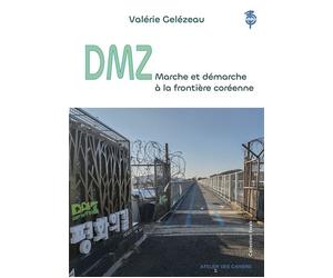 DMZ. Marche et démarche à la frontière coréenne - Valérie Gelezeau - L'atelier Des Cahiers - broché - Essai