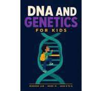 DNA and Genetics for Kids: A Fun STEM Guide to Genes, Chromosomes, Inheritance, Mutation, Evolution and DNA Testing, for Ages 8 to 12