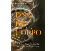 DNA DO CORPO: Os Biotipos Corporais e os códigos para a Liberdade Física e Mental