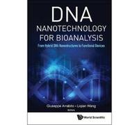 DNA Nanotechnology For Bioanalysis: From Hybrid DNA Nanostructures To Functional Devices - [Livre en VO] Giuseppe Arrabito, Liqian Wang (Auteur)