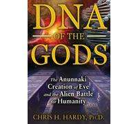 DNA of the Gods: The Anunnaki Creation of Eve and the Alien Battle for Humanity