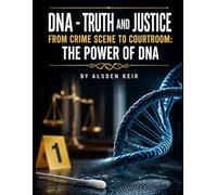 DNA - Truth and Justice: From Crime Scene to Courtroom: The Power of DNA