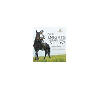 Do All Knights Have Gallant Steeds? Learning About Knights And Their Horses - Ancient History Books Children's Ancient History