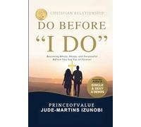 DO BEFORE "I DO": Becoming Whole, Ready, and Purposeful Before You Say Yes to Forever