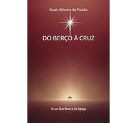 DO BERÇO À CRUZ: A Luz Que Nunca Se Apaga