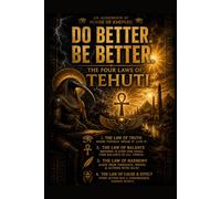 Do Better! Be Better!: The Laws of Tehuti - Cause, Effect, Choice, and Consequence