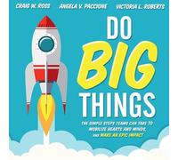 Do Big Things: The Simple Steps Teams Can Take to Mobilize Hearts and Minds, and Make an Epic Impact