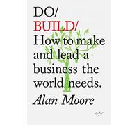 Do Build: How to Make and Lead a Business the World Needs