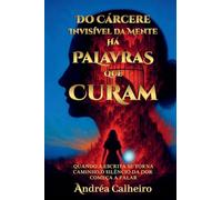 Do Cárcere Invisível da Mente - Há Palavras que Curam: Quando a escrita se torna caminho, o silêncio da dor começa a falar