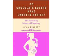 Do Chocolate Lovers Have Sweeter Babies?: The Surprising Science of Pregnancy