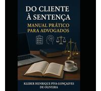 DO CLIENTE À SENTENÇA: MANUAL PRÁTICO PARA ADVOGADOS: A ENTREVISTA JURÍDICA EFICIENTE COM FICHA DE ANAMNESE E INTELIGÊNCIA ARTIFICIAL