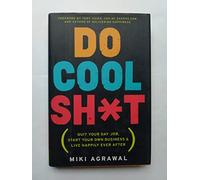 Do Cool Sh*t: Quit Your Day Job, Start Your Own Business, and Live Happily Ever After