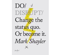 Do Disrupt: Change the status quo. Or become it.