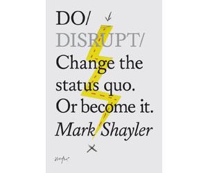 Do Disrupt: Change the status quo. Or become it.
