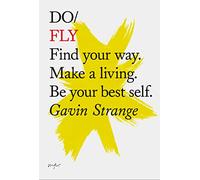 Do Fly: Find Your Way. Make a Living. Be Your Best Self.