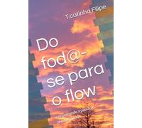Do fod@-se para o flow: encontrando a paixão e produtividade