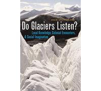 Do Glaciers Listen?: Local Knowledge, Colonial Encounters, And Social Imagination