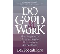 Do Good at Work: How Simple Acts of Social Purpose Drive Success and Wellbeing
