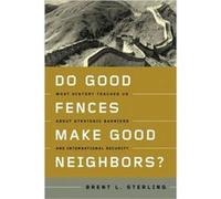 Do Good Fences Make Good Neighbors?: What History Teaches Us About Strategic Barriers And International Security