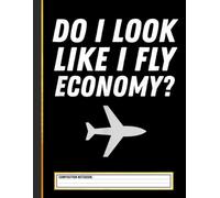 Do I Look Like I Fly Economy ? Funny First Class Travel Composition Notebook