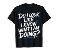 Do I Look Like I Know What I Am Doing - T-Shirt