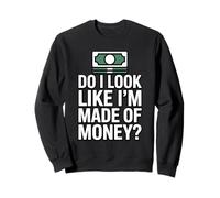 Do I Look Like I'm Made of Money Sweatshirt