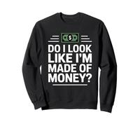 Do I Look Like I'm Made of Money Sweatshirt