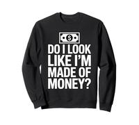 Do I Look Like I'm Made of Money Sweatshirt
