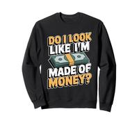 Do I Look Like I'm Made of Money Sweatshirt