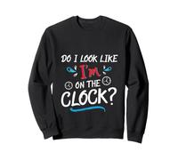 Do I Look Like I'm on The Clock Funny Workplace Humor Sweatshirt