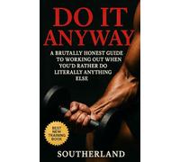Do It Anyway: Break Bodybuilding Excuses, Build Discipline, and Train Even When You Don’t Feel Like It: Show up. Sweat a little. And start becoming the person who trains-even when it’s hard.