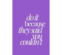 do it because they said you couldn’t | Self-Discovery & Motivational Journal | 120 Lined pages